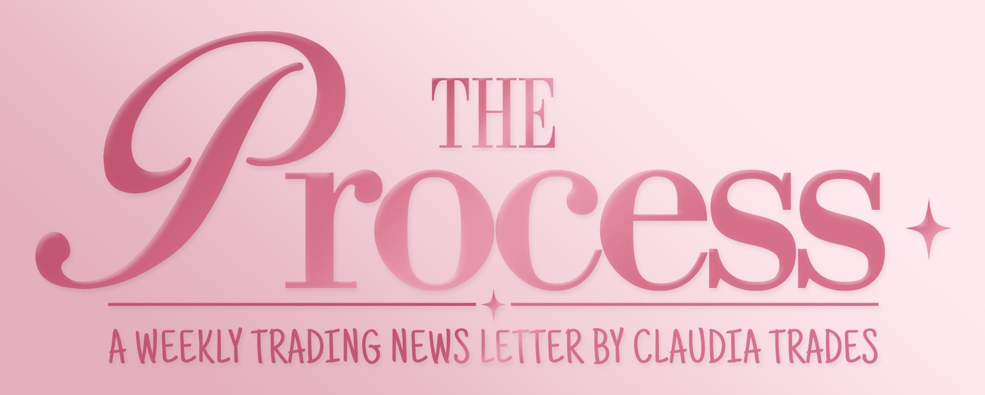 The Process. A weekly trading newsletter by Claudia Trades.